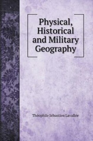 Cover of Physical, Historical and Military Geography