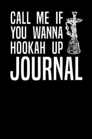 Cover of Call Me If You Wanna Hookah Up Journal