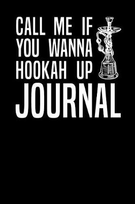 Book cover for Call Me If You Wanna Hookah Up Journal