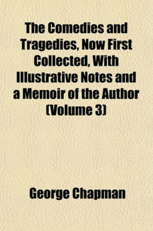 Cover of The Comedies and Tragedies, Now First Collected, with Illustrative Notes and a Memoir of the Author (Volume 3)