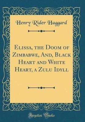 Book cover for Elissa, the Doom of Zimbabwe, And, Black Heart and White Heart, a Zulu Idyll (Classic Reprint)