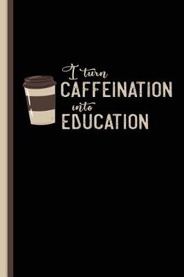Book cover for I Turn Caffeination Into Education