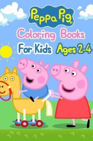 Cover of Peppa Pig Coloring Books For Kids Ages 2-4