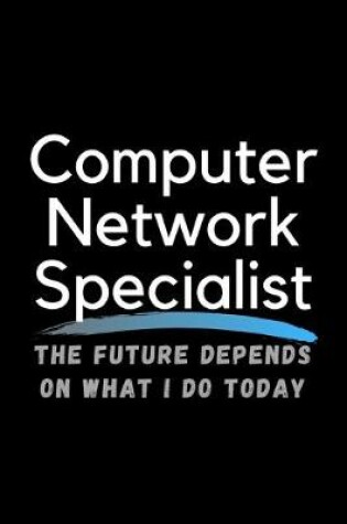 Cover of Computer Network Specialist The Future Depends On What I Do Today