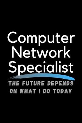 Book cover for Computer Network Specialist The Future Depends On What I Do Today