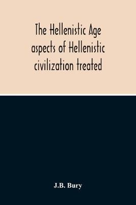 Book cover for The Hellenistic Age; Aspects Of Hellenistic Civilization Treated