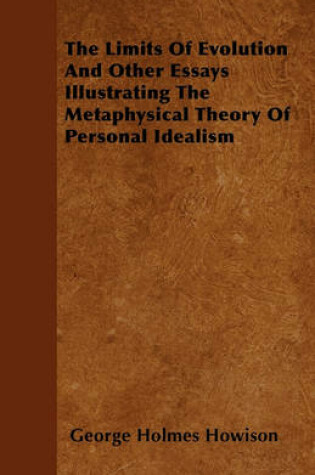 Cover of The Limits Of Evolution And Other Essays Illustrating The Metaphysical Theory Of Personal Idealism