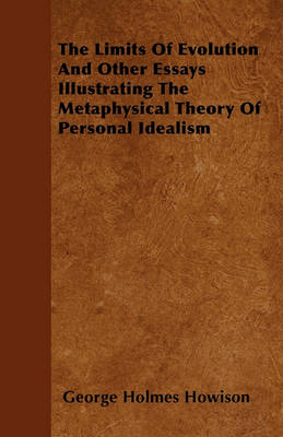 Book cover for The Limits Of Evolution And Other Essays Illustrating The Metaphysical Theory Of Personal Idealism