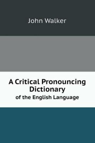 Cover of A Critical Pronouncing Dictionary of the English Language