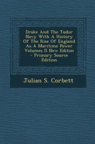 Cover of Drake and the Tudor Navy with a History of the Rise of England as a Maritime Power Volumes II New Editon - Primary Source Edition