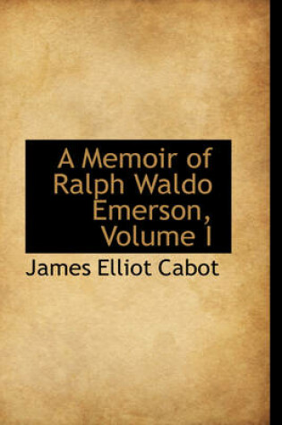 Cover of A Memoir of Ralph Waldo Emerson, Volume I