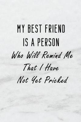 Book cover for My Best Friend Is a Person Who Will Remind Me That I Have Not Yet Pricked