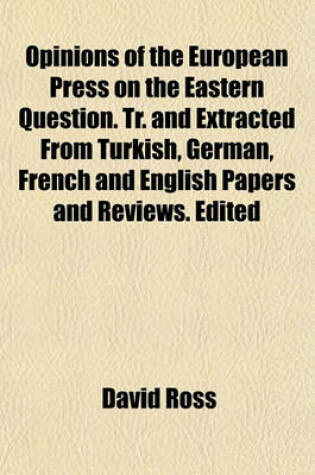 Cover of Opinions of the European Press on the Eastern Question. Tr. and Extracted from Turkish, German, French and English Papers and Reviews. Edited