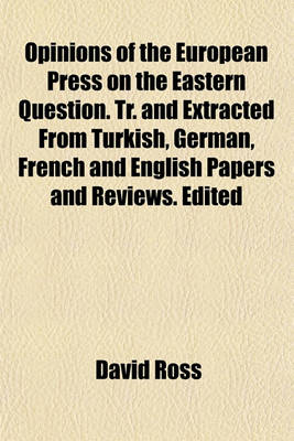 Book cover for Opinions of the European Press on the Eastern Question. Tr. and Extracted from Turkish, German, French and English Papers and Reviews. Edited