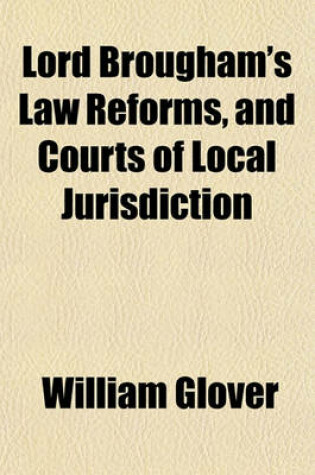 Cover of Lord Brougham's Law Reforms, and Courts of Local Jurisdiction