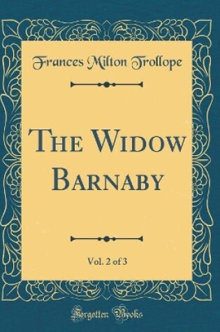 Cover of The Widow Barnaby, Vol. 2 of 3 (Classic Reprint)