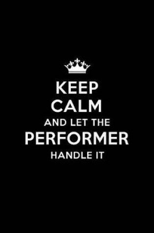 Cover of Keep Calm and Let the Performer Handle It