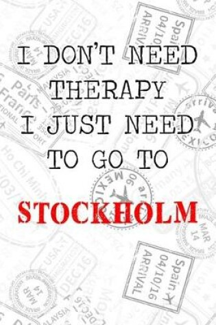 Cover of I Don't Need Therapy I Just Need To Go To Stockholm