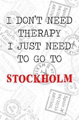 Book cover for I Don't Need Therapy I Just Need To Go To Stockholm