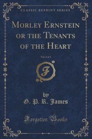 Cover of Morley Ernstein or the Tenants of the Heart, Vol. 2 of 3 (Classic Reprint)