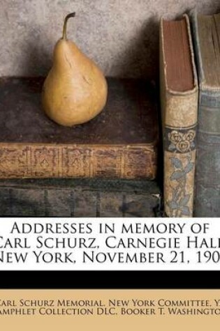 Cover of Addresses in Memory of Carl Schurz, Carnegie Hall, New York, November 21, 1906