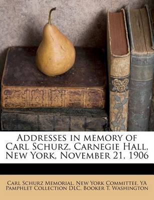 Book cover for Addresses in Memory of Carl Schurz, Carnegie Hall, New York, November 21, 1906