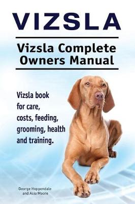 Book cover for Vizsla. Vizsla Complete Owners Manual. Vizsla book for care, costs, feeding, grooming, health and training.