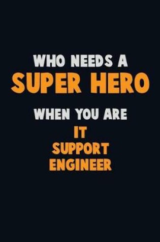 Cover of Who Need A SUPER HERO, When You Are IT Support Engineer