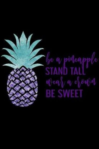 Cover of Be A Pineapple Stand Tall Wear A Crown Be Sweet