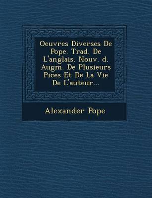 Book cover for Oeuvres Diverses de Pope. Trad. de L'Anglais. Nouv. D. Augm. de Plusieurs Pi Ces Et de La Vie de L'Auteur...