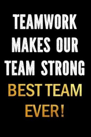 Cover of Teamwork Makes Our Team Strong - Best Team Ever!
