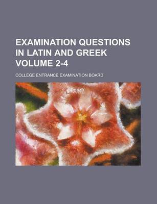 Book cover for Examination Questions in Latin and Greek Volume 2-4