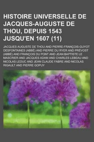 Cover of Histoire Universelle de Jacques-Auguste de Thou, Depuis 1543 Jusqu'en 1607 (11)