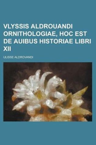 Cover of Vlyssis Aldrouandi Ornithologiae, Hoc Est de Auibus Historiae Libri XII