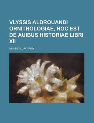 Book cover for Vlyssis Aldrouandi Ornithologiae, Hoc Est de Auibus Historiae Libri XII