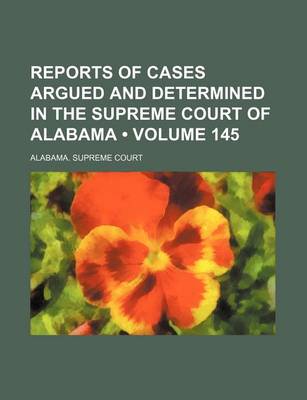 Book cover for Reports of Cases Argued and Determined in the Supreme Court of Alabama (Volume 145)