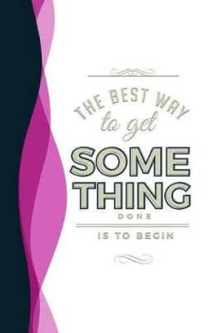 Cover of The Best Way to Get Something Done Is to Begin