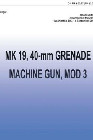 Cover of MK 19, 40-mm Grenade Machine Gun, MOD 3 (FM 3-22.27)