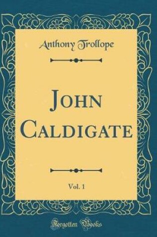 Cover of John Caldigate, Vol. 1 (Classic Reprint)
