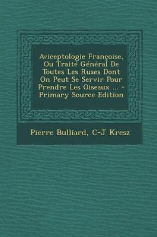 Cover of Aviceptologie Francoise, Ou Traite General de Toutes Les Ruses Dont on Peut Se Servir Pour Prendre Les Oiseaux ...