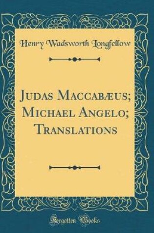 Cover of Judas Maccabaeus; Michael Angelo; Translations (Classic Reprint)