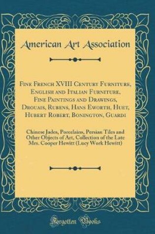 Cover of Fine French XVIII Century Furniture, English and Italian Furniture, Fine Paintings and Drawings, Drouais, Rubens, Hans Eworth, Huet, Hubert Robert, Bonington, Guardi: Chinese Jades, Porcelains, Persian Tiles and Other Objects of Art, Collection of the Lat