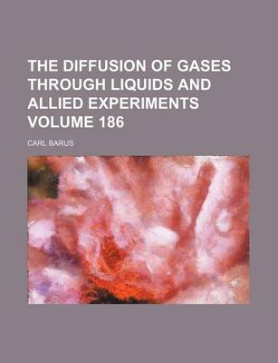 Book cover for The Diffusion of Gases Through Liquids and Allied Experiments Volume 186