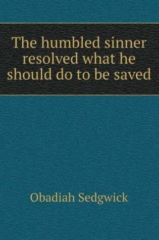 Cover of The humbled sinner resolved what he should do to be saved