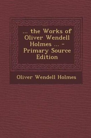 Cover of ... the Works of Oliver Wendell Holmes ... - Primary Source Edition