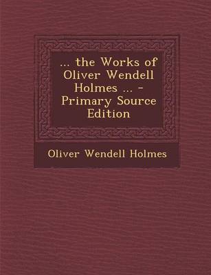 Book cover for ... the Works of Oliver Wendell Holmes ... - Primary Source Edition