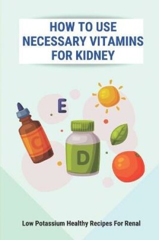 Cover of How To Use Necessary Vitamins For Kidney