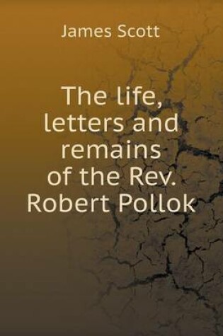 Cover of The Life, Letters and Remains of the REV. Robert Pollok