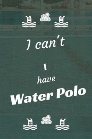 Cover of I can't I have Water Polo