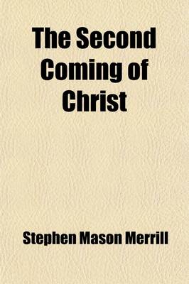 Book cover for The Second Coming of Christ; Considered in Its Relation to the Millennium, the Resurrection, and the Judgment